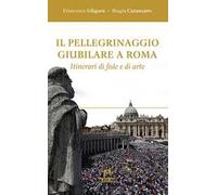 Il pellegrinaggio giubilare a Roma. Itinerari di fede e di arte