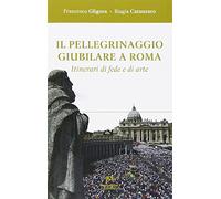 Il pellegrinaggio giubilare a Roma. Itinerari di fede e di arte