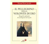 Il pellegrino della volontà di Dio. Biografia spirituale di sant'Ignazio d...