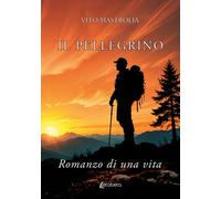 Libri Vito Mastrolia - Il Pellegrino. Romanzo Di Una Vita