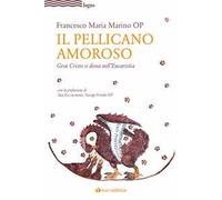 Il pellicano amoroso. Gesù Cristo si dona nell'eucaristia