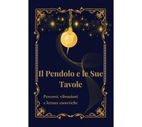 Il Pendolo e le sue Tavole: Percorsi, vibrazioni e letture esoteriche