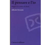 Il pensare e l'io. Hegel e la critica di Kant