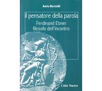 Il pensatore della parola. Ferdinand Ebner filosofo dell'incontro
