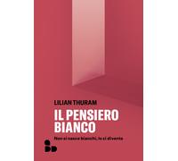Il pensiero bianco. Non si nasce bianchi, lo si diventa. Nuova ediz. - Thu...