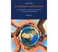 Il pensiero cooperativo. La cooperazione da movimento solidaristico a sistema economico e politico