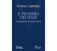 Pensiero Dei Sensi. Atmosfere Ed Estetica Patica - Tonino Griffero - 2017