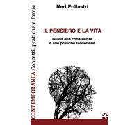 Il pensiero e la vita. Guida alla consulenza e alle pratiche filosofiche -...