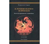 Il pensiero olistico di Ippocrate. Percorsi di ragionamento e testimonianze (Vol. 1)