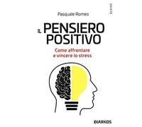 Il pensiero positivo. Come affrontare e vincere lo stress