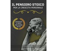 Il pensiero stoico per la crescita personale: Saggezza e virtù per vivere felici