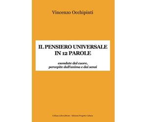 Il pensiero universale in 12 parole. Esondate dal cuore, percepite dall'anima e