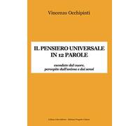 Il pensiero universale in 12 parole. Esondate dal cuore, percepite dall'anima e dai sensi