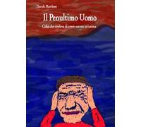 Il penultimo uomo. Colui che credeva di avere ancora un'anima