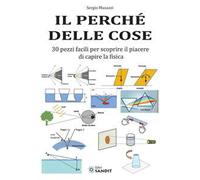 Il perché delle cose. 30 pezzi facili per scoprire il piacere di capire la fisica