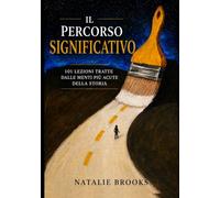 Il percorso con uno scopo: 101 lezioni tratte dalle menti più brillanti della storia