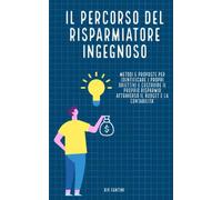 Il percorso del risparmiatore ingegnoso: Metodi e proposte per identificare i propri obiettivi e costruire il proprio risparmio attraverso il budget e la contabilità