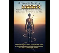 IL PERCORSO VERSO LA LIBERTA': Manuale di sopravivenza per uscire dall'abuso e ricostruire la tua vita