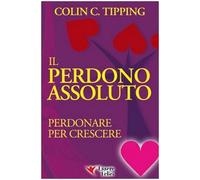Il perdono assoluto. Perdonare per crescere