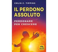 Il perdono assoluto. Perdonare per crescere
