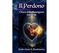 Il perdono: Chiave della guarigione integrale