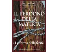 IL PERDONO DELLA MATERIA: La forma della ferita