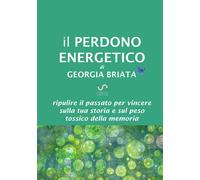 Il perdono energetico. Ripulire il passato per vincere sulla tua