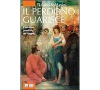 Il perdono guarisce. È un dono possibile, un Vangelo...