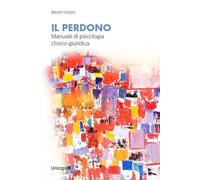 IL PERDONO. MANUALE DI PSICOLOGIA CLINICO-GIURIDICA - BRIAN VANZO - UNICOPLI