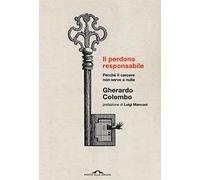 Il perdono responsabile. Perché il carcere non serve a nulla. Nuova ediz.
