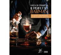 Il perfetto barman. Tecniche e preparazioni di miscelazione avanzata - Di ...