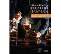 Il perfetto barman. Tecniche e preparazioni di miscelazione avanzata