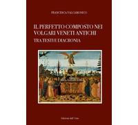 Il perfetto composto nei volgari veneti antichi. Tra testi e diacronia