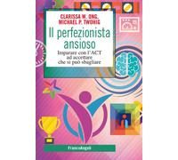 Il perfezionista ansioso. Imparare con l'ACT ad accettare che si