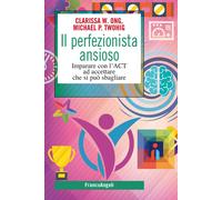 Il perfezionista ansioso. Imparare con l'ACT ad accettare che si può sbagliare [