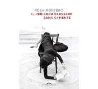 IL PERICOLO DI ESSERE SANA DI MENTE - MONTERO ROSA - Ponte alle Grazie