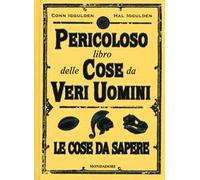 Il pericoloso libro delle cose da veri uomini. Le cose da sapere