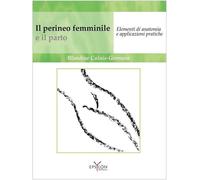 Il perineo femminile e il parto. Elementi di anatomia e applicazioni prati...