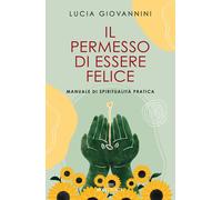 Il permesso di essere felice. Manuale di spiritualità pratica - 2