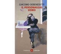 Il personaggio uomo - Debenedetti Giacomo