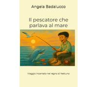 Il pescatore che parlava al mare: Viaggio incantato nel regno di Nettuno