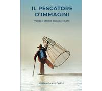 IL PESCATORE D'IMMAGINI: Versi e storie sgangherate