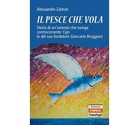 Il pesce che vola. Storia di un'azienda che naviga controcorrente: Cgn (e del suo fondatore Giancarlo Broggian)