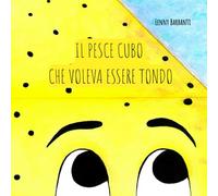 IL PESCE CUBO CHE VOLEVA ESSERE TONDO: Scopri che essere diversi è una forza! Piccole pinne, grandi sogni: la storia di un pesciolino speciale - Libro illustrato per bambini 3-6 anni
