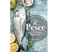 Il pesce dall'acciuga allo zerro. 600 piatti di mare, di lago e di fiume