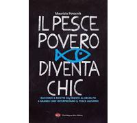 Il pesce povero diventa chic. Racconti e ricette da Trieste al Delta Po, 6 grandi chef interpretano il pesce azzurro dell'Alto Adriatico