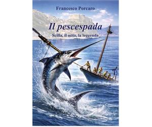 Il pescespada. Scilla, il mito, la leggenda
