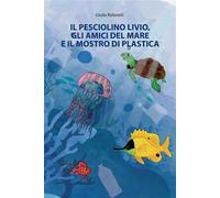 Il pesciolino Livio, gli amici del mare e il mostro di plastica