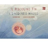 Il pesciolino Tin e l'acquario magico - Mosca Alessandra
