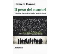 Il peso dei numeri. Teorie e dinamiche della popolazione - Danna Daniela